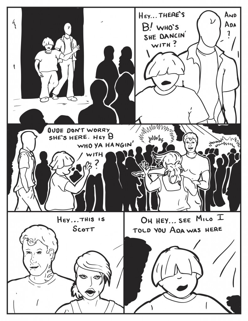 Milo and Loius enter the club. Louis, "Hey... there's B. Who's she dancin with?" Milo, "And, Ada?" Louis going to B, "Dude don't worry she's here. Hey B, who ya hangin' with?" B turns to Louis, " Hey... this is Scott." Louis to Milo, "Oh hey .... see Milo I told you Ada was here." 