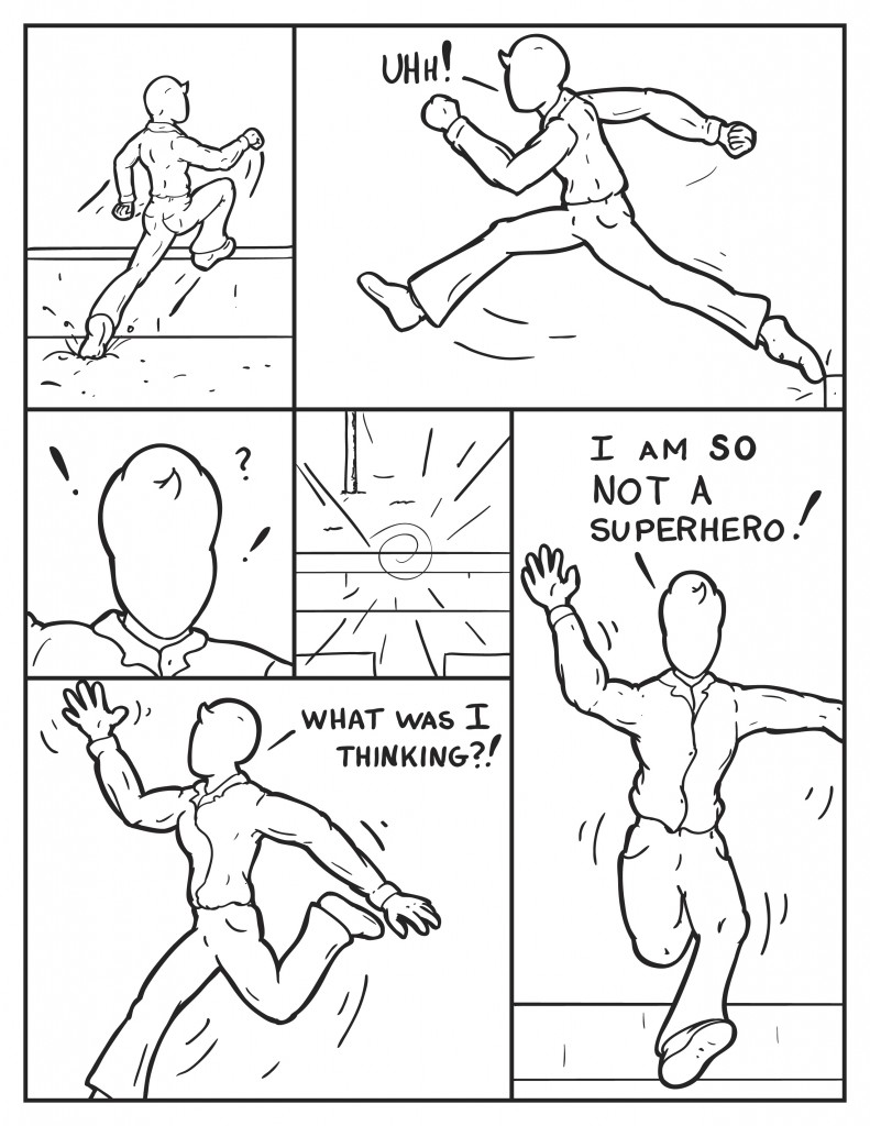 Milo runs to the edge of the roof and leaps with all he can muster fully extended. Concerned he falters realizing how far away the other edge is. He calls out, "What was I thinking?!" He exclaims, "I am so not a superhero!"