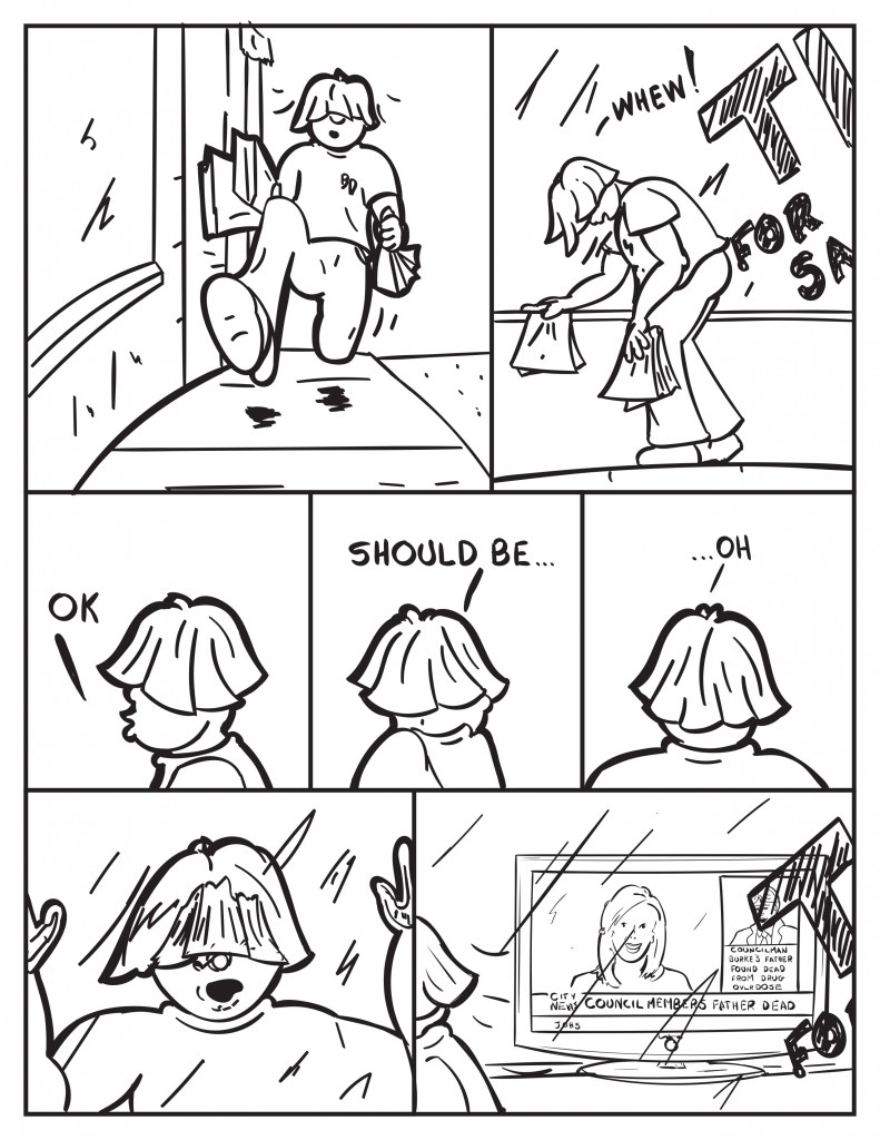 Louis can be seen running down the street. He pauses in front of a electronics store wit hTV's for sale. Lookks over his shoulder, "Should be... Oh." He pauses and looks in the window and leaves. On the screen he saw is a news caster talking about the death of Councilman Burke's father having been found dead of a drug overdose.