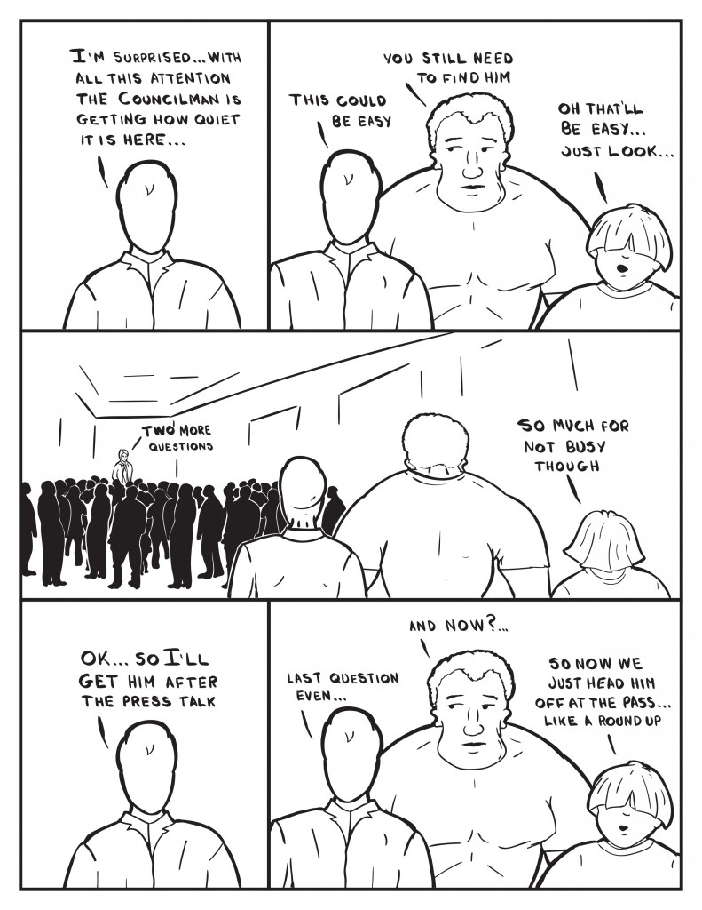 Milo, "I'm surprised... with all the attention the Councilman is getting how quiet it is here..." Milo continues, "This could be easy." Marshall, "You still need to find him." Louis chimes in, "Oh that'll be easy... just look..." The three walk into a hall with Councilman Burke on a stage answering questions. Burke, "Two more questions." Louis, "So much for not being busy though." Milo, "Ok... I'll get to him after the press talk." Milo,"Last question even..." Marshall, "and now?..." Louis cut's in again, "So now we just head him off at the pass... like a round up."