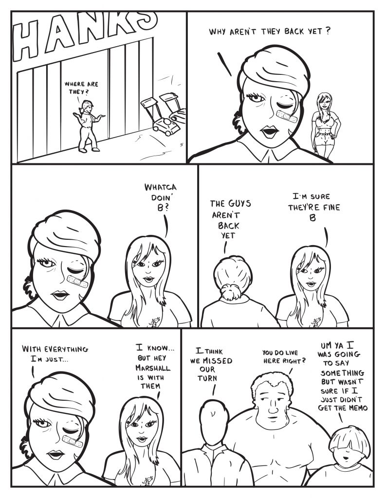 B coes out in front of Hank's Hardware, "Where are they." Behind her Ada is coming, B says,"Why aren't they back yet?" Ada get's closer, "Whatcha doin' B?" B, "The guys aren't back yet." Ada, "I'm sure thy're fine B." B, "With everything I'm just..." Ada interupts, "I know... but hey Marshall is with them." Elsewhere, Milo, "I think we missed our turn." Marshall, "You do live here right?" Louis, "Um ya I was going to say something but wasn't sure if I just didn't get the memo."