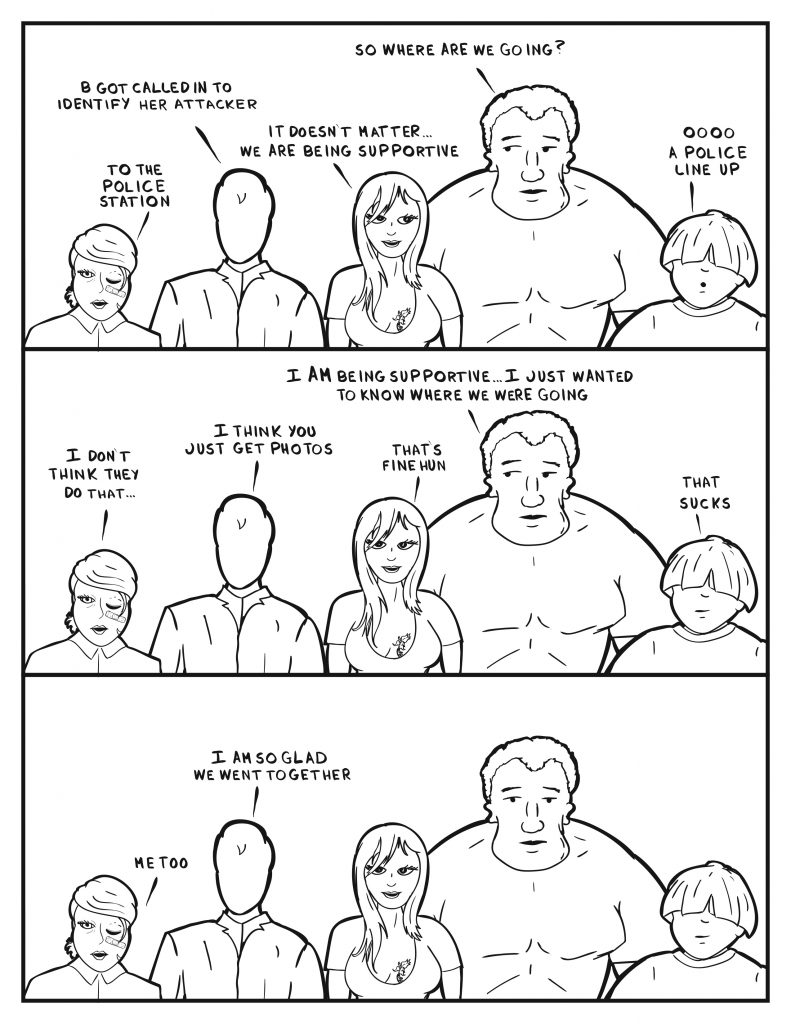 Marshall, "So where are we going?" Milo, "B got called in to identify her attacker." Ada, "It doesn't matter... we are being supportive." B, "To the police station." Louis, "Oooo a police line up." B, "I don't think they do that..." Milo, "I think youjust get photos." Marshall, "I am being supportive... I just wanted to know where we were going." Ada, "That's fine hun." Louis, "That sucks." Milo, "I am so glad we went together." B, "Me too."